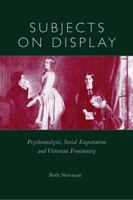 Subjects on Display: Psychoanalysis, Social Expectation, and Victorian Femininity 0821415484 Book Cover