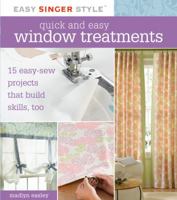 Quick and Easy Window Treatments: 15 Easy-Sew Projects That Build Skills, Too 1589233514 Book Cover