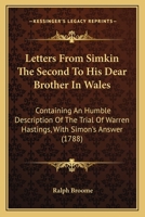 Letters From Simkin The Second To His Dear Brother In Wales: Containing An Humble Description Of The Trial Of Warren Hastings, With Simon's Answer (1788) 0548577897 Book Cover