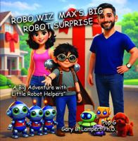 Robo Wiz Max's Big Robot Surprise: A Big Adventure With Little Robot Helpers (Pop G's Wonderworld Children's Books) 1969709049 Book Cover