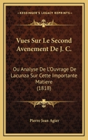 Vues Sur Le Second Av�nement de J.C.: Ou Analyse de l'Ouvrage de Lacunza Sur Cette Importante Mati�re 1145185959 Book Cover