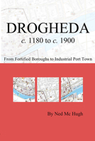 Drogheda C. 1180 to C. 1900: Fortified Boroughs to Industrial Port Town 1911479385 Book Cover