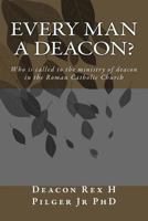 Every Man a Deacon: Who is called to ordination as a Roman Catholic deacon 149539798X Book Cover