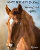 Horse Tracker's Journal: Keeping It All Together 069272916X Book Cover