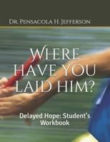 Where Have You Laid Him?: Delayed Hope: Student's Workbook 1791642438 Book Cover