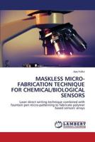 Maskless Micro-fabrication Technique For Chemical/biological Sensors: Laser direct writing technique combined with fountain pen micro-patterning to fabricate polymer based sensors' arrays 3659553913 Book Cover