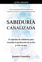 Sabiduría Canalizada: 21 cápsulas de sabiduría para recordar la perfección de tu Ser y vivir en paz. (Espiritualidad Para el Despertar de la ... Empoderamiento del Alma.) (Spanish Edition) B0GMYH89GX Book Cover