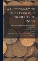A Dictionary of the Economic Products of India: Pt. 1. Pachyrhizus to Rye. Pt. 2. Sabadilla to Silica. Pt. 3. Silk to Tea. Pt. 4. Tectona to Zygophillum 1017688036 Book Cover