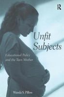 Unfit Subjects: Educational Policy and the Teen Mother 0415944937 Book Cover