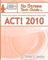 No Stress Tech Guide to Contact & Customer Relationship Management (Crm) Using ACT! 2010 1935208098 Book Cover