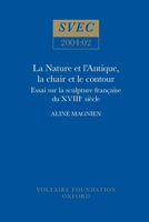 La Nature Et L'Antique, La Chair Et Le Contour: Essai Sur La Sculpture Francaise Du Xviiie Siecle (Svec,) 0729408329 Book Cover