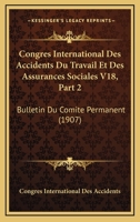 Congres International Des Accidents Du Travail Et Des Assurances Sociales V18, Part 2: Bulletin Du Comite Permanent (1907) 1161215190 Book Cover