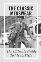 The Classic Menswear: The Ultimate Guide To Men's Style: Men'S Clothing Style Guide B09BGF97MK Book Cover