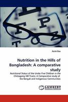 Nutrition in the Hills of Bangladesh: A comparative study: Nutritional Status of the Under Five Children in the Chittagong Hill Tracts: A Comparative study of the Bengali and Indigenous Communities 3844309071 Book Cover