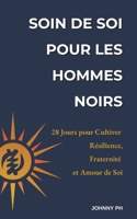 Soin de Soi pour les Hommes Noirs: 28 Jours pour Cultiver Résilience, Fraternité et Amour de Soi (Self-Care|Cuidado Personal|Soin de Soi|Selbstfürsorge) (French Edition) B0FNC65TJT Book Cover