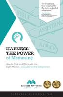 Harness the Power of Mentoring: How to Find and Work With the Right Mentor--A Guide for the Solopreneur (The Business Mentoring Solution) 1775028739 Book Cover