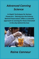 Advanced Canning Science: In-Depth Techniques for Serious Preservers - Delving into the Science Behind Preservation: Offers a scientific approac 1806350335 Book Cover