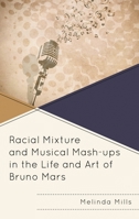 Racial Mixture and Musical Mash-Ups in the Life and Art of Bruno Mars 1793619824 Book Cover
