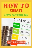 HOW TO CREATE CPN NUMBERS: A Comprehensive Guide to Creating and Managing Your CPN Profile for Financial Success B0CN8R2N9N Book Cover