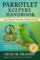 PARROTLET KEEPERS HANDBOOK: FEEDING, HOUSING, TRAINING & HEALTH TIPS B0FT1R2FQM Book Cover