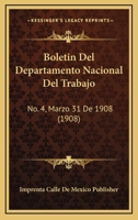 Boletin Del Departamento Nacional Del Trabajo: No. 4, Marzo 31 De 1908 (1908) 1160811903 Book Cover