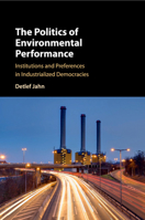 The Politics of Environmental Performance: Institutions and Preferences in Industrialized Democracies 1107542642 Book Cover