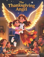 The Thanksgiving Angel: A Heartwarming Thanksgiving Story of Gratitude, Friendship, and God’s Love for Children B0FRZQ7GK1 Book Cover