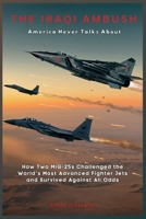 The Iraqi Ambush America Never Talks About: How Two MiG-25s Challenged the World’s Most Advanced Fighter Jets and Survived Against All Odds (Prime Discovery) B0FPBJ9SV3 Book Cover