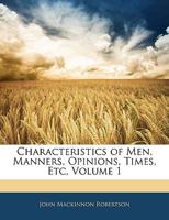 Characteristics of Men, Manners, Opinions, Times, Etc, Volume 1 114577945X Book Cover
