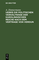 Ueber Die Politischen Verh�ltnisse Der Karolingischen Reiche Nach Dem Vertrage Von Verdun 3111144437 Book Cover