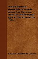 Female Warriors: Female Valour and Heroism (Vol. 1): The Mythological Ages to the Present Era 1241201102 Book Cover