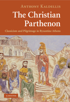 The Christian Parthenon: Classicism and Pilgrimage in Byzantine Athens 100911395X Book Cover