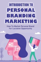 Introduction To Personal Branding Marketing: How To Market Personal Brand For Lucrative Opportunity: How To Do Marketing For Personal Brands B09BGHWF94 Book Cover