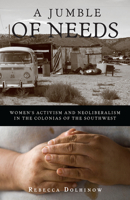 A Jumble of Needs: Women’s Activism and Neoliberalism in the Colonias of the Southwest 0816650586 Book Cover
