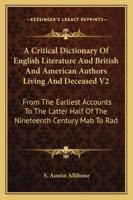 A Critical Dictionary Of English Literature And British And American Authors Living And Deceased V2: From The Earliest Accounts To The Latter Half Of The Nineteenth Century Rad To Szy Part Two 1162980052 Book Cover