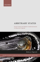 Arbitrary States: Social Control and Modern Authoritarianism in Museveni's Uganda 0198856474 Book Cover