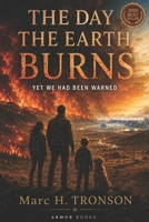 THE DAY THE EARTH BURNS: Yet we had been warned B0H8TKDZZ4 Book Cover
