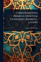 Chrestomathia Arabica Una Cum Glossario Arabico-latino (Arabic Edition) 1024901130 Book Cover