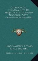 Catalogo Del Departamento De Arqueologia Del Museo Nacional, Part 1: Galeria De Monolitos (1901) 1160335001 Book Cover
