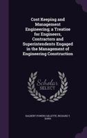 Construction Cost Keeping and Management: A Treatise for Engineers, Contractors and Superintendents Engaged in the Management of Engineering Construction 1018076107 Book Cover