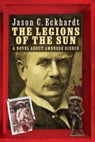 The Legions of the Sun: A Novel about Ambrose Bierce 161498445X Book Cover