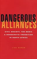 Dangerous Alliances: Civil Society, the Media and Democratic Transition in North Africa 1842771612 Book Cover