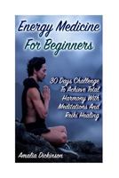Energy Medicine For Beginners: 30 Days Challenge To Achieve Total Harmony With Meditations And Reiki Healing 1979062692 Book Cover