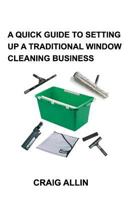 A Quick Guide to Setting Up a Traditional Window Cleaning Service 1389037347 Book Cover