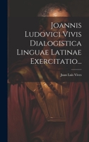 Joannis Ludovici Vivis Dialogistica Linguae Latinae Exercitatio... 1021836826 Book Cover