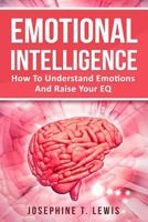Emotional Intelligence: How To Understand Emotions And Raise Your EQ 1537706748 Book Cover