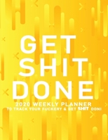 Get Shit Done: 2020 Weekly Monthly Planner To Track Your Fuckery And Get Shit Done - Agenda Calendar (Weekly Daily) Swear Word Personal Organizer Progress ... List, Trackers, Notes And Funny Weekly Re 1678681725 Book Cover