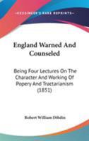 England Warned And Counseled: Being Four Lectures On The Character And Working Of Popery And Tractarianism 1104052474 Book Cover