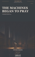 The Machines Began to Pray: A Contemporary Existential Tale (The Unquiet Age) B0HF6DQG3S Book Cover