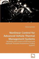 Nonlinear Control for Advanced Vehicle Thermal Management Systems: Modeling and Control of Electrical and Hydraulic Actuated Automotive Cooling Systems 3639239040 Book Cover